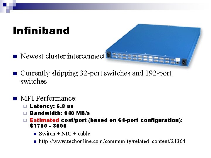 Infiniband n Newest cluster interconnect n Currently shipping 32 -port switches and 192 -port
