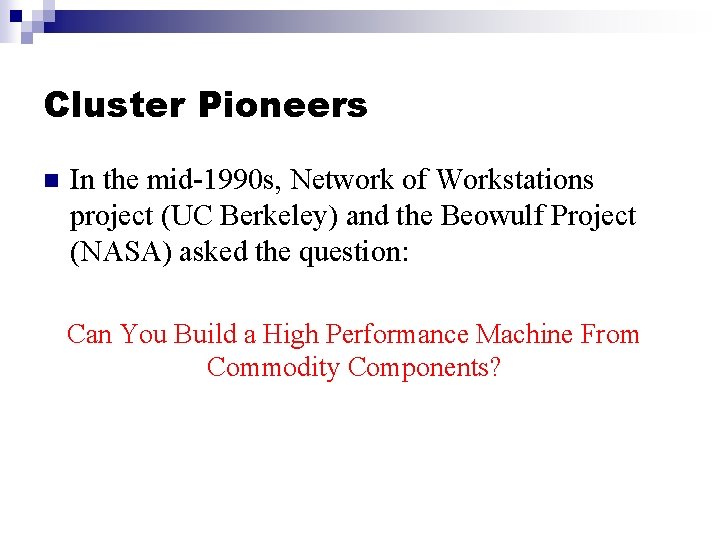 Cluster Pioneers n In the mid-1990 s, Network of Workstations project (UC Berkeley) and