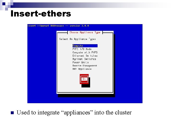 Insert-ethers n Used to integrate “appliances” into the cluster 