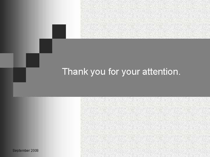 Thank you for your attention. September 2008 