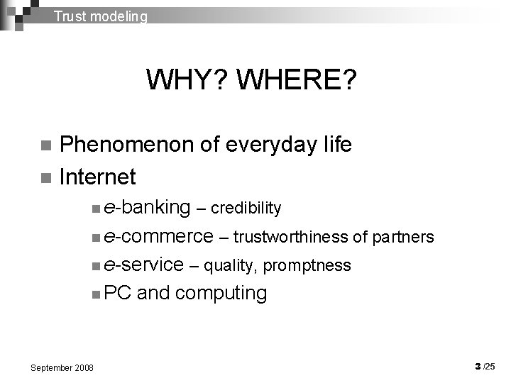 Trust modeling WHY? WHERE? Phenomenon of everyday life n Internet n n e-banking –