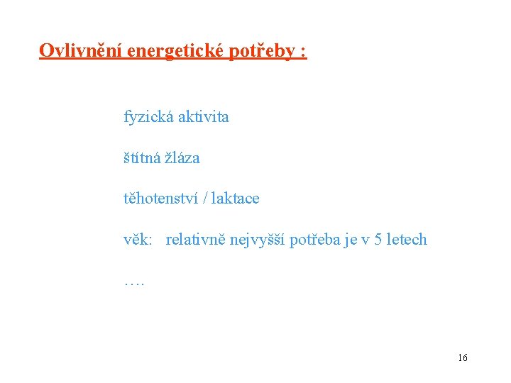 Ovlivnění energetické potřeby : fyzická aktivita štítná žláza těhotenství / laktace věk: relativně nejvyšší