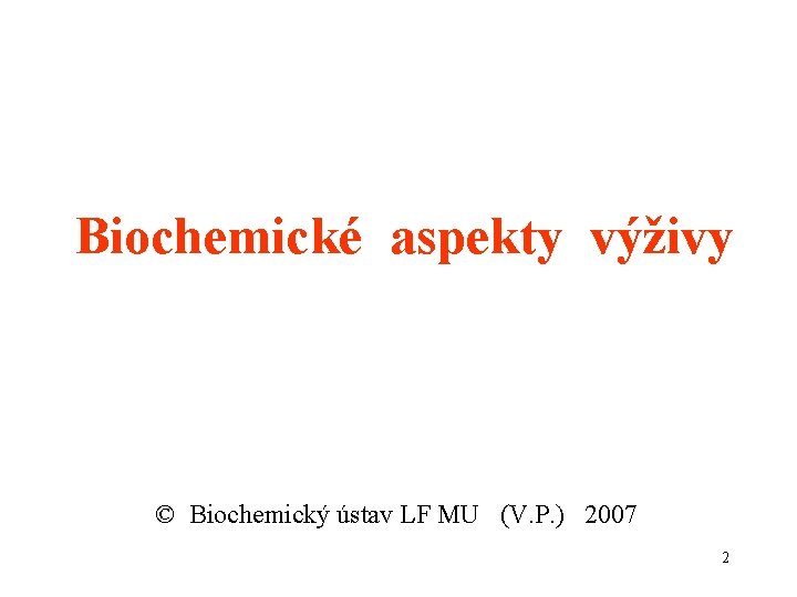 Biochemické aspekty výživy © Biochemický ústav LF MU (V. P. ) 2007 2 