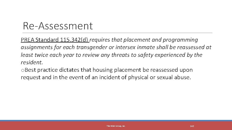Re-Assessment PREA Standard 115. 342(d) requires that placement and programming assignments for each transgender