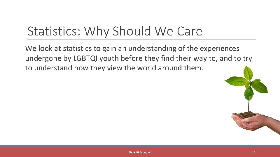 15 Statistics: Why Should We Care We look at statistics to gain an understanding
