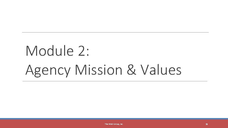 Module 2: Agency Mission & Values The Moss Group, Inc. 38 