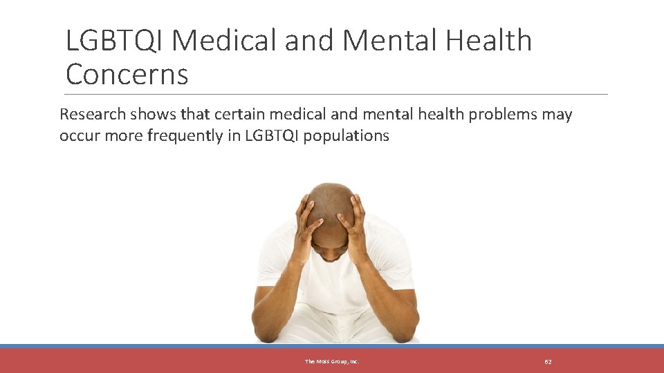 The Moss Group, Inc. LGBTQI Medical and Mental Health Concerns Research shows that certain