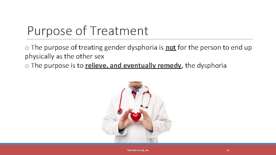 The Moss Group, Inc. Purpose of Treatment o The purpose of treating gender dysphoria