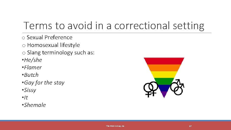 The Moss Group, Inc. Terms to avoid in a correctional setting o Sexual Preference
