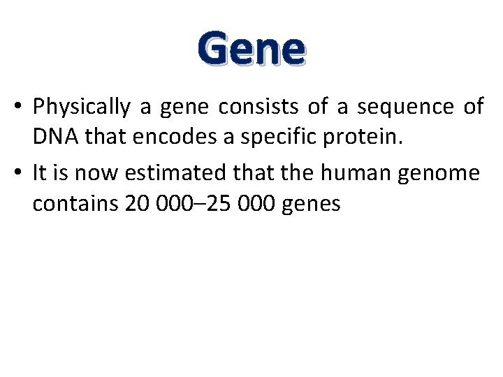 Gene • Physically a gene consists of a sequence of DNA that encodes a