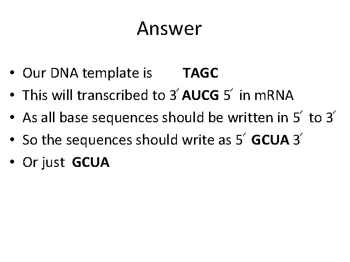 Answer • • • Our DNA template is 5՜ TAGC 3՜ This will transcribed
