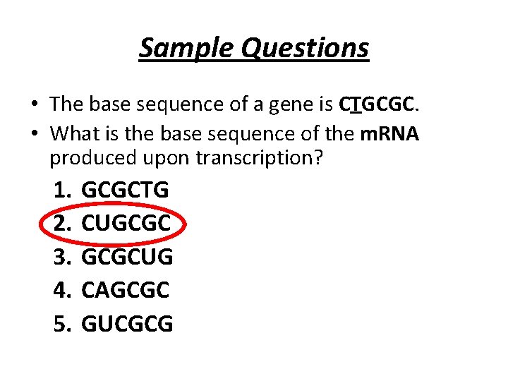 Sample Questions • The base sequence of a gene is CTGCGC. • What is