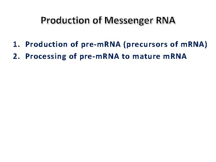 Production of Messenger RNA 1. Production of pre-m. RNA ( precursors of m. RNA)