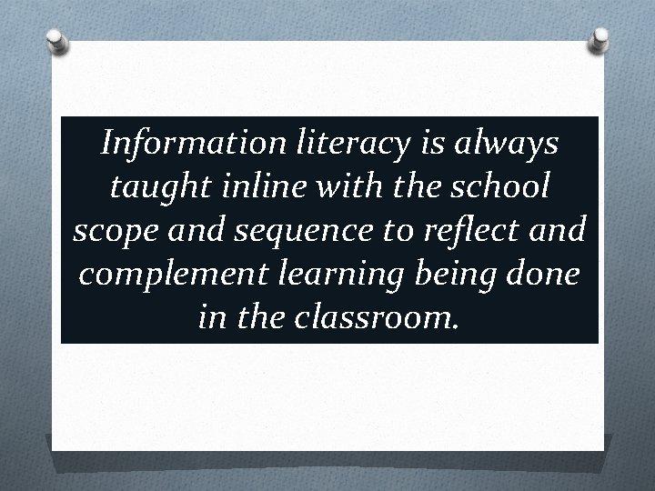 Information literacy is always taught inline with the school scope and sequence to reflect