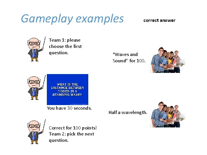 Gameplay examples Team 1: please choose the first question. You have 30 seconds. Correct