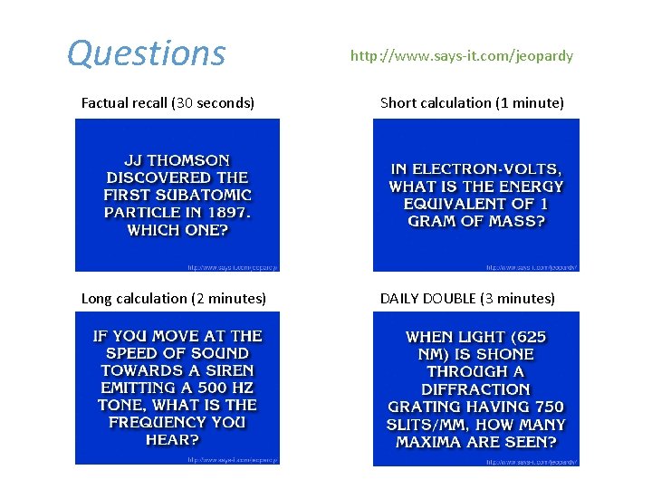 Questions http: //www. says-it. com/jeopardy Factual recall (30 seconds) Short calculation (1 minute) Long