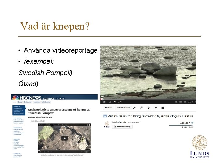 Vad är knepen? • Använda videoreportage • (exempel: Swedish Pompeii) Öland) 