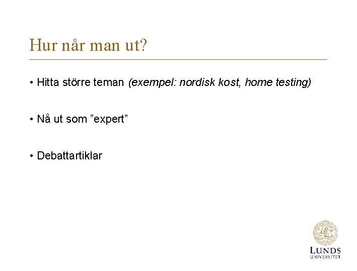 Hur når man ut? • Hitta större teman (exempel: nordisk kost, home testing) •