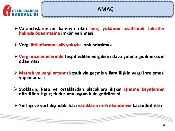 AMAÇ Ø Vatandaşlarımızın kamuya olan borç yükünün azaltılarak taksitler halinde ödenmesine imkân verilmesi Ø