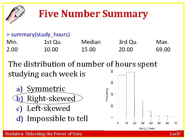 Five Number Summary > summary(study_hours) Min. 1 st Qu. 2. 00 10. 00 Median