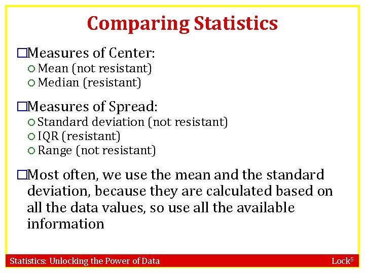 Comparing Statistics �Measures of Center: Mean (not resistant) Median (resistant) �Measures of Spread: Standard