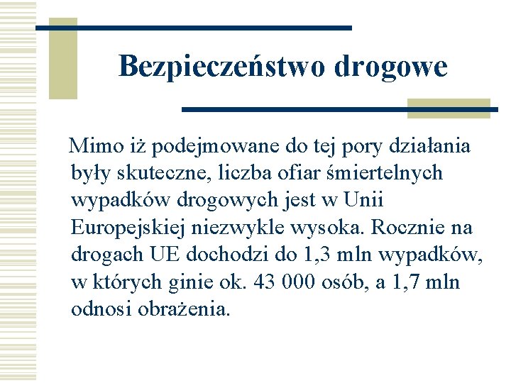 Bezpieczeństwo drogowe Mimo iż podejmowane do tej pory działania były skuteczne, liczba ofiar śmiertelnych