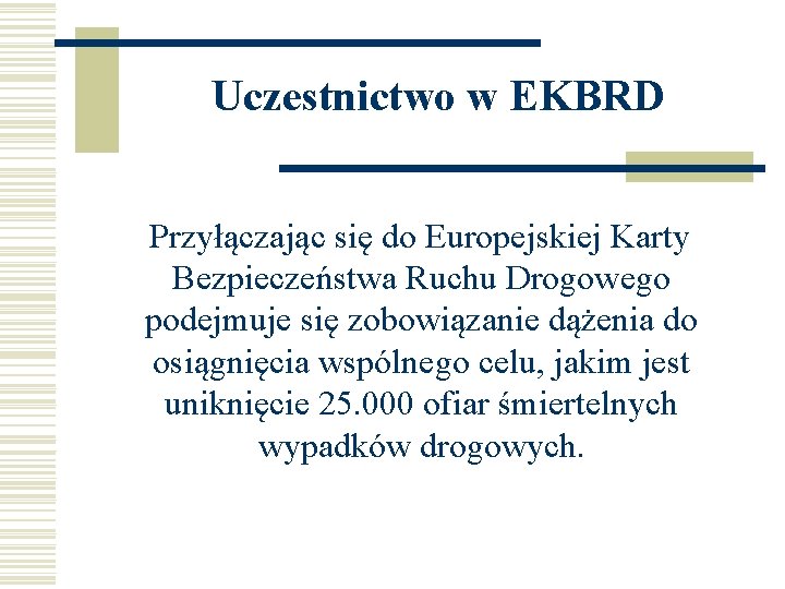 Uczestnictwo w EKBRD Przyłączając się do Europejskiej Karty Bezpieczeństwa Ruchu Drogowego podejmuje się zobowiązanie
