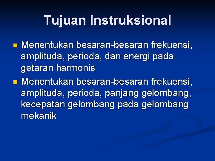 Tujuan Instruksional Menentukan besaran-besaran frekuensi, amplituda, perioda, dan energi pada getaran harmonis n Menentukan