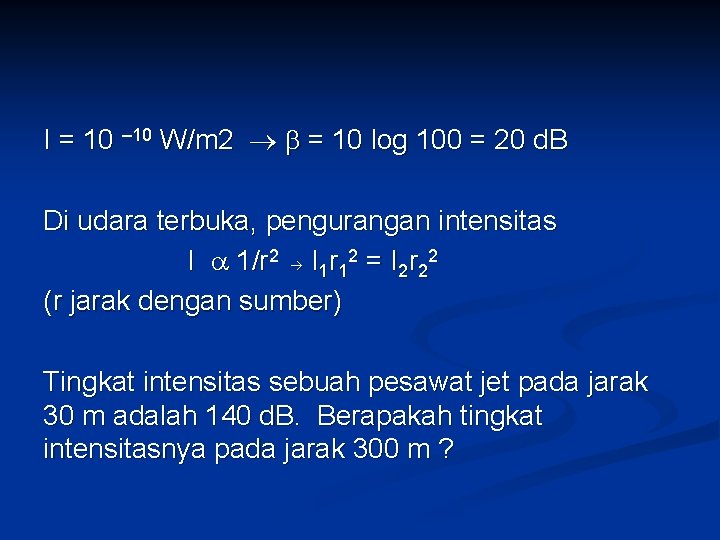 I = 10 – 10 W/m 2 = 10 log 100 = 20 d.