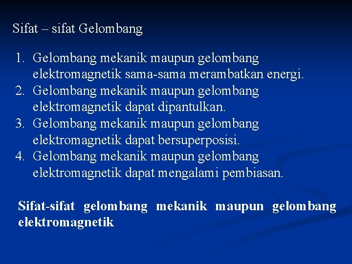 Sifat – sifat Gelombang 1. Gelombang mekanik maupun gelombang elektromagnetik sama-sama merambatkan energi. 2.
