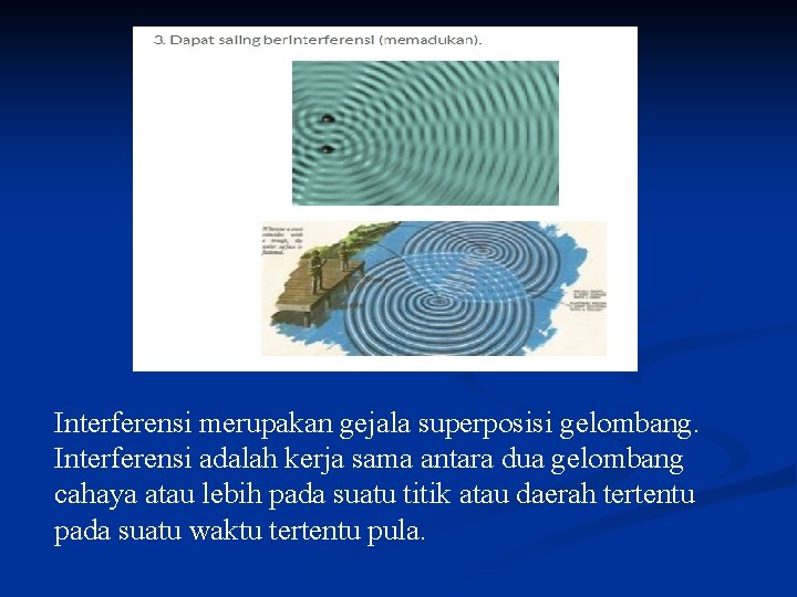 Interferensi merupakan gejala superposisi gelombang. Interferensi adalah kerja sama antara dua gelombang cahaya atau