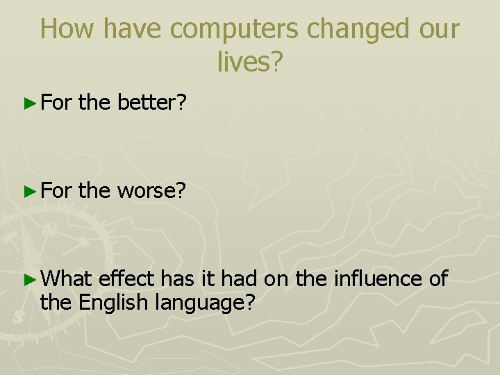 How have computers changed our lives? ► For the better? ► For the worse?