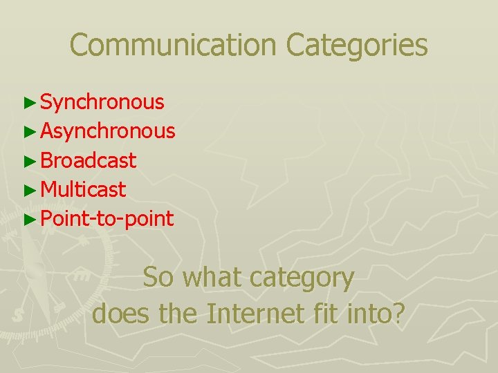 Communication Categories ► Synchronous ► Asynchronous ► Broadcast ► Multicast ► Point-to-point So what