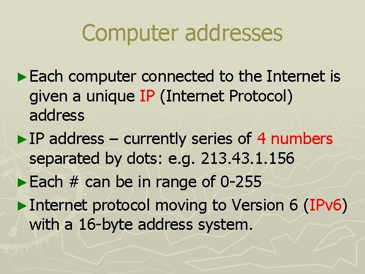 Computer addresses ► Each computer connected to the Internet is given a unique IP