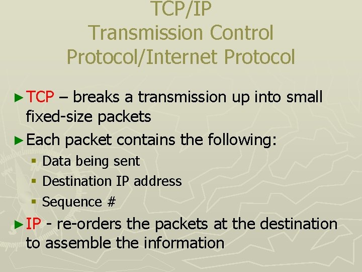 TCP/IP Transmission Control Protocol/Internet Protocol ► TCP – breaks a transmission up into small