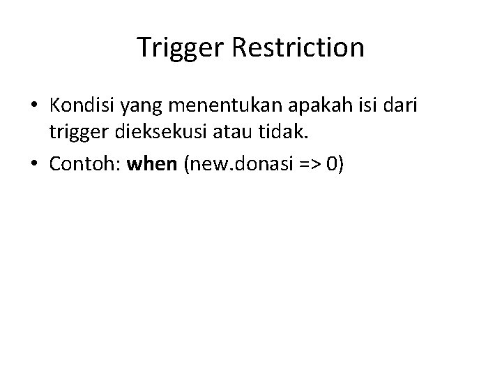 Trigger Restriction • Kondisi yang menentukan apakah isi dari trigger dieksekusi atau tidak. •