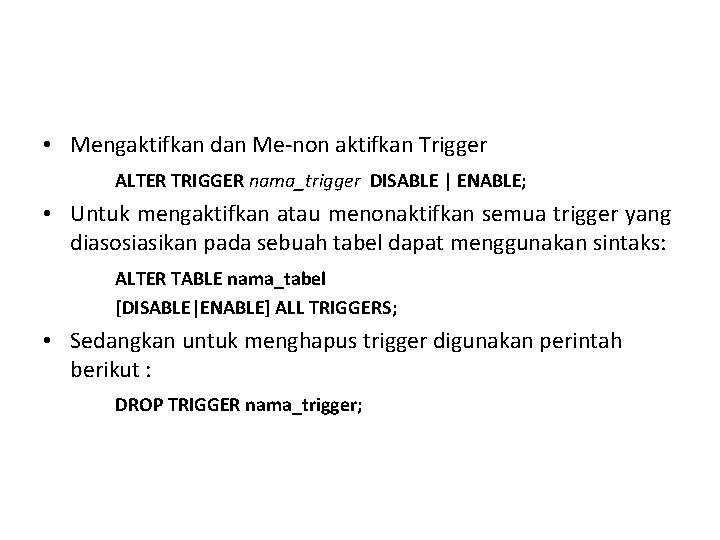  • Mengaktifkan dan Me-non aktifkan Trigger ALTER TRIGGER nama_trigger DISABLE | ENABLE; •