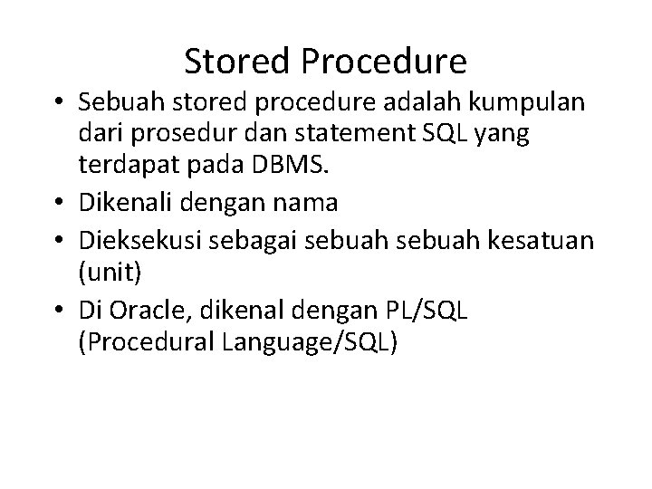 Stored Procedure • Sebuah stored procedure adalah kumpulan dari prosedur dan statement SQL yang