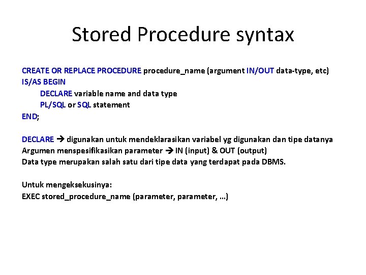 Stored Procedure syntax CREATE OR REPLACE PROCEDURE procedure_name (argument IN/OUT data-type, etc) IS/AS BEGIN