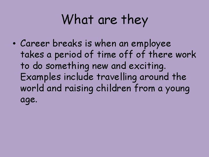 What are they • Career breaks is when an employee takes a period of