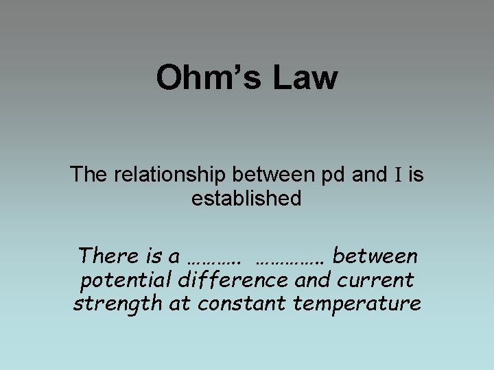 Ohm’s Law The relationship between pd and I is established There is a ……….