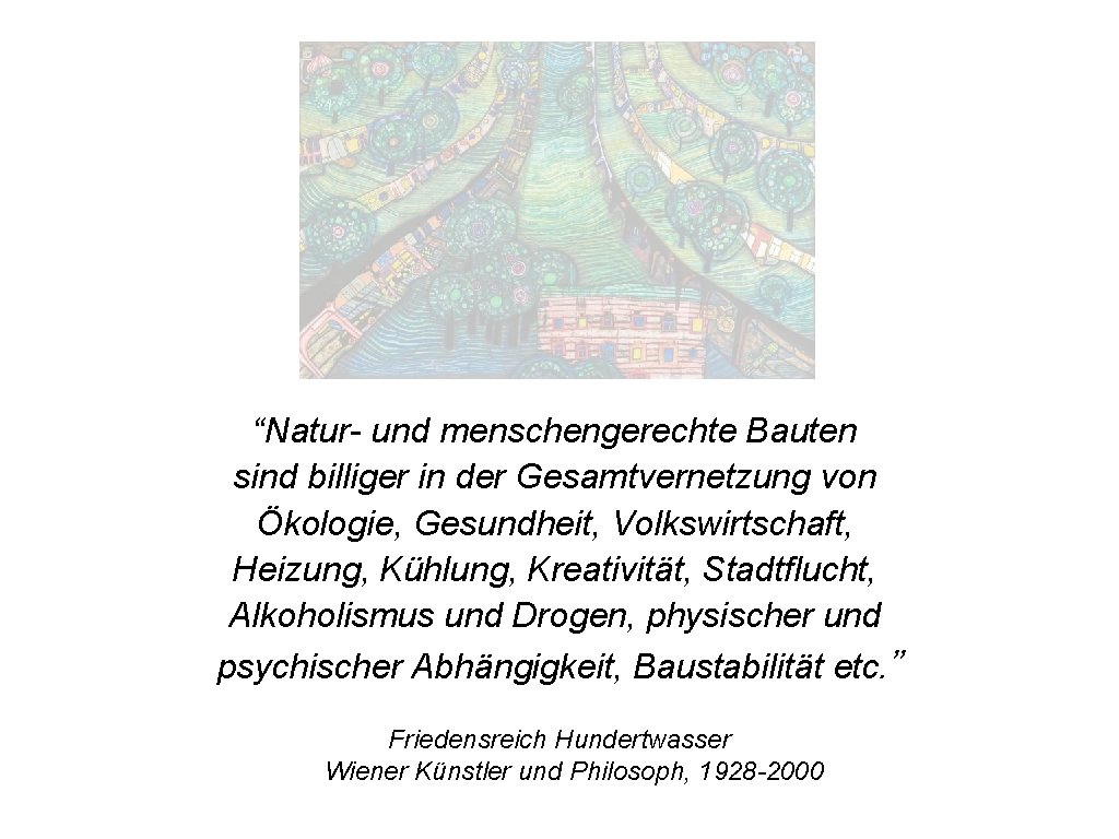 “Natur- und menschengerechte Bauten sind billiger in der Gesamtvernetzung von Ökologie, Gesundheit, Volkswirtschaft, Heizung,