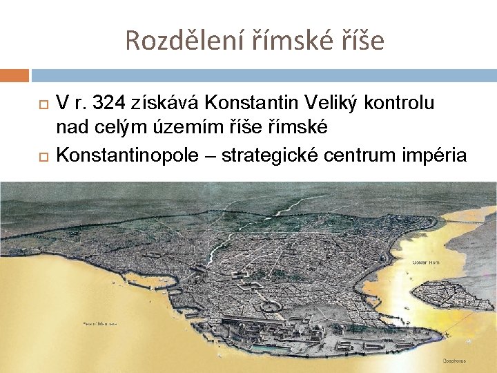 Rozdělení římské říše V r. 324 získává Konstantin Veliký kontrolu nad celým územím říše