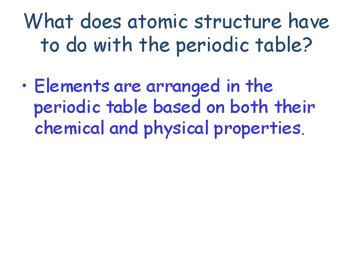 What does atomic structure have to do with the periodic table? • Elements are