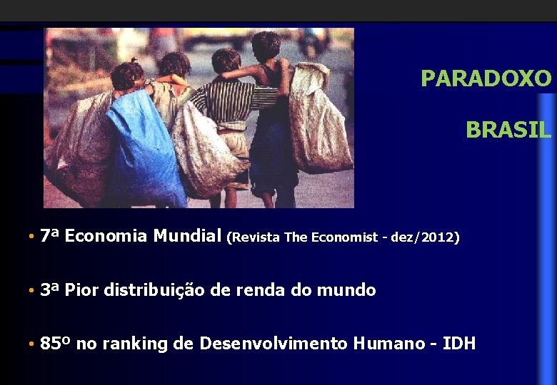 PARADOXO BRASIL • 7ª Economia Mundial (Revista The Economist - dez/2012) • 3ª Pior