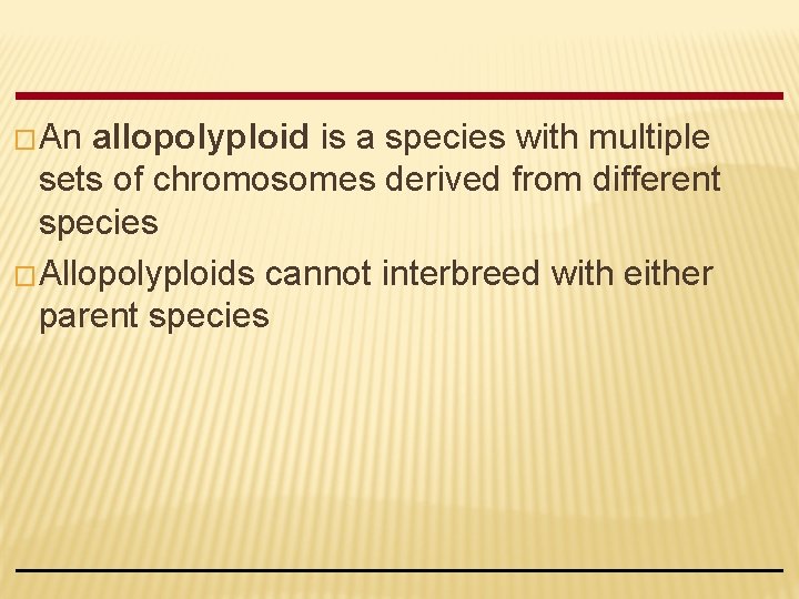 � An allopolyploid is a species with multiple sets of chromosomes derived from different