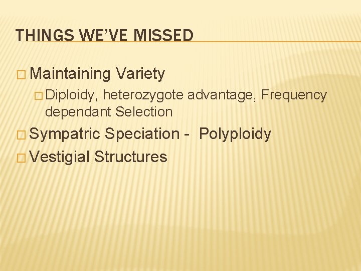 THINGS WE’VE MISSED � Maintaining Variety � Diploidy, heterozygote advantage, Frequency dependant Selection �