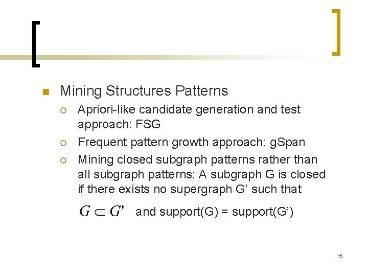 n Mining Structures Patterns ¡ ¡ ¡ Apriori-like candidate generation and test approach: FSG