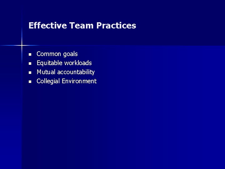 Effective Team Practices n n Common goals Equitable workloads Mutual accountability Collegial Environment Effective Team Practices n n Common goals Equitable workloads Mutual accountability Collegial Environment
