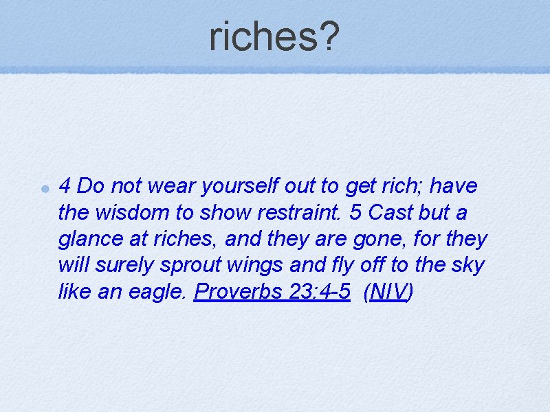 riches? 4 Do not wear yourself out to get rich; have the wisdom to